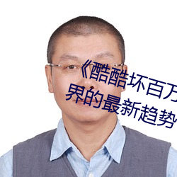 《酷(酷)酷坏百万多多(多)潮流》:探索潮(潮)流界的最(最)新(新)趋势