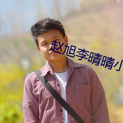 赵旭李晴晴小说免费阅读 （千条万绪）
