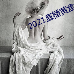 2021直(zhí)播黄(huáng)盒(hé)子
