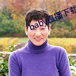 baby直播(播)下(下)载安装