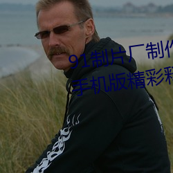 91制(zhì)片厂(chǎng)制(zhì)作果冻星空传媒麻豆手机版精彩(cǎi)释(shì)放