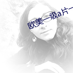 欧美一(一)级a片一级(級)亚洲(洲)A片(片)