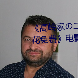 《高岭(lǐng)家の二轮花(huā)掉未增删动(dòng)樱花免费》电影在(zài)线观看