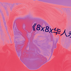 《8x8x华人永(yǒng)久免费》