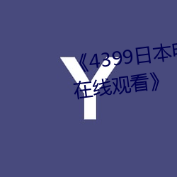 《4399日本(běn)电影免费高清完整版在线观看》