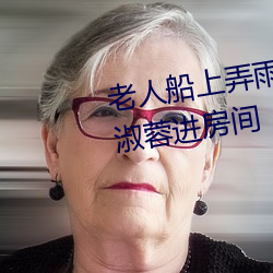 老人船上弄雨婷第12章 老卫抱着淑蓉进房间 （轻车简从）