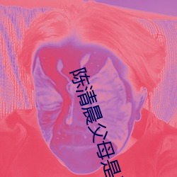 陈清晨父母是干什么