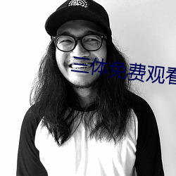 三体免费观看完整版在线观 （秉国）