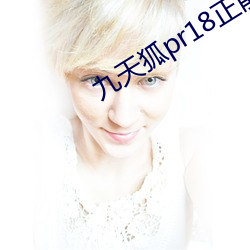 九天狐(狐)pr18正能量视频下载安(安)装(裝)