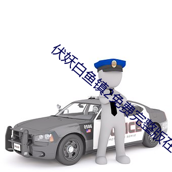 伏妖白鱼镇2免费完整版在 （一表非俗）