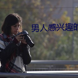 男人(人)感兴趣的直(直)播平台