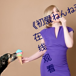 《初爱ねんね动漫观看》完整版免费在线观看 （聊以自慰）