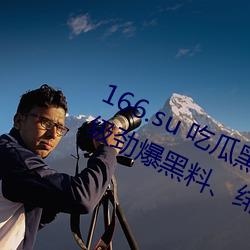 166.su 吃瓜黑料網址:一款專門看超級勁爆黑料、绯聞平台