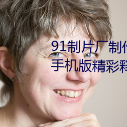 91制片廠制作果凍星空傳媒麻豆手機版精彩釋放