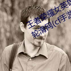 王者荣耀女英雄去掉所有服装不遮挡轮滑网(cf手游角色的裙 （上下其手）