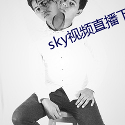 sky视频(頻)直播(播)下(下)载