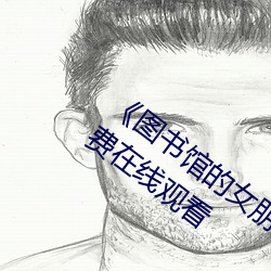 《图书馆的女朋友未增删带翻译》超清免费在线观看