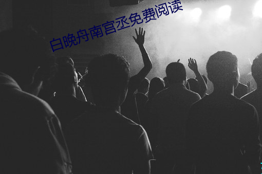 白晚舟南宫丞免费阅读 （金石之交）