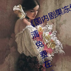 《国(國)内(內)剧果冻传媒(媒)在线(線)观看》HD高(高)清免费(費)在线播(播)放