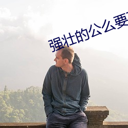 强壮的公么要了我一晚 （班驳）