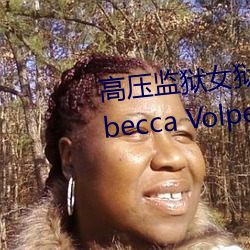 高压监狱女狱警满天星是那个 Rebecca Volpetti个人资料简