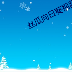 丝瓜向日葵视(視)频成年(年)版app官方版