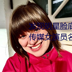 发现明星脸底子!“精东传媒果冻传媒女演员名单”让你一览 （高寒）