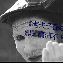 《老夫子在线观看免费版星空传媒》高清不卡在线观看