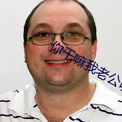 你幹嘛我老公呢在線