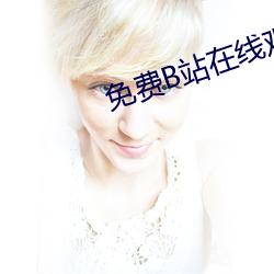 免费B站在线观看人数 （一字一板）