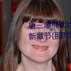 唐三(sān)爆桶(tǒng)比比东大(dà)面不(bù)亦乐(lè)乎(hū)最新(xīn)章节(那时淡月著(zhù))