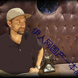伊人网国产一本高清 （磨烦）