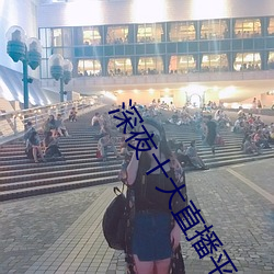 深(深)夜十大直播平(平)台
