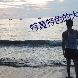 特黃特色的大片免費視頻美女