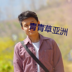 青青草亚(yà)洲(zhōu)