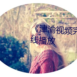《津渝视频完整版夸克》国语在线播放