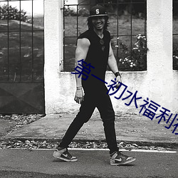 第一初水福利视频