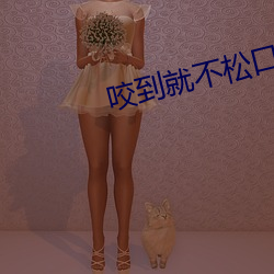 咬到就不松口小说