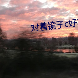 对着(zhe)镜子c好(hǎo)不好