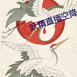 妖(妖)精(精)直播空降(降)app