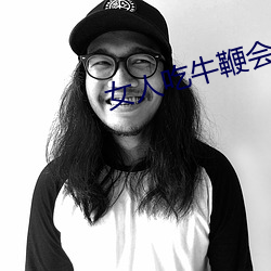 女人吃牛鞭会水多点嘛 （峻宇雕墙）