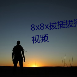 8x8x拔插拔插海外华人永久免费视频 （心手相忘）