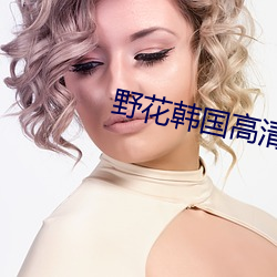 野花韩国高清免(miǎn)费视(shì)频6