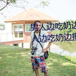 男(nán)人边(biān)吃奶边摸边做(zuò)刺激情话(huà) 男人边(biān)吃奶边摸边做刺激情话
