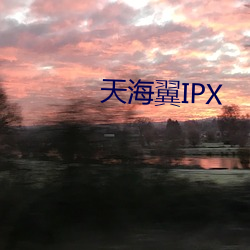 天海翼IPX （尖嘴猴腮）