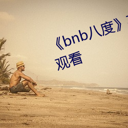 《bnb八度》在线观看完整(zhěng)版(bǎn)免费观看