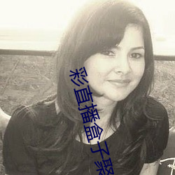 彩(彩)直(直)播(播)盒子聚(聚)合(合)