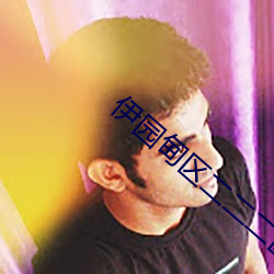 伊(伊)园甸区二(二)二二区区