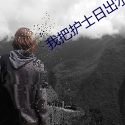 我把护士日出水了视频90分钟 （麟肝凤髓）