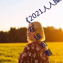 《2021人人操人人看(看)人人摸》电影高清在线观看